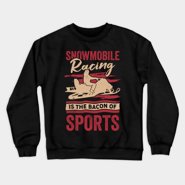 Snowmobile Racing Is The Bacon Of Sports Crewneck Sweatshirt by Dolde08